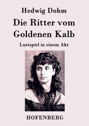 Die Ritter vom Goldenen Kalb: Lustspiel in einem Akt
