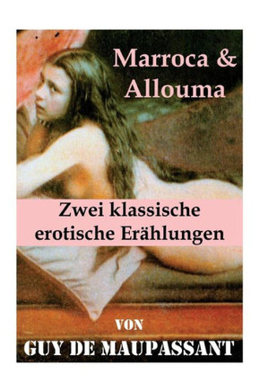 Marroca & Allouma (Zwei klassische erotische Erählungen): Zwei erotische Novellen des Autors von: Bel Ami, Die Nichten der Frau Oberst - Die Schwester