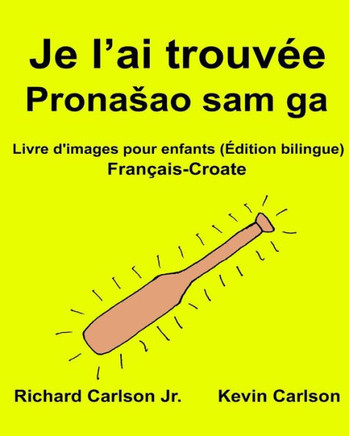 Je LAi Trouvée : Livre D'Images Pour Enfants Français-Croate (Édition Bilingue) (Freebilingualbooks.Com) (French Edition)