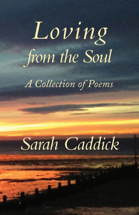Loving From The Soul : A Collection Of Poems