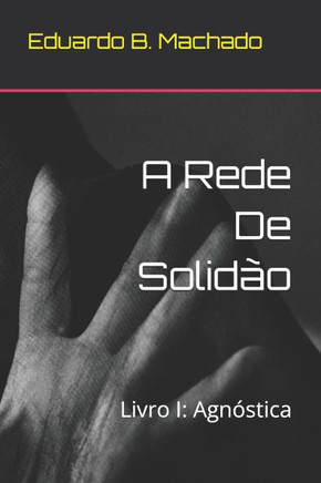 A Rede De Solidão: Livro I: Agnóstica