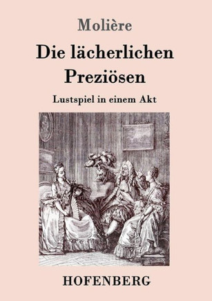 Die lächerlichen Preziösen: Lustspiel in einem Akt