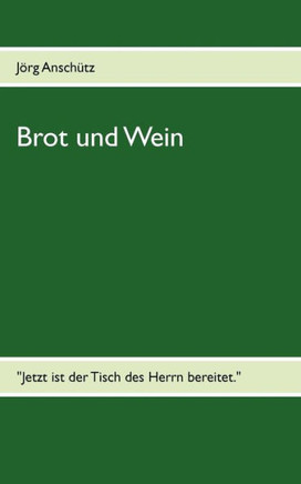 Brot und Wein: ""Jetzt ist der Tisch des Herrn bereitet.""