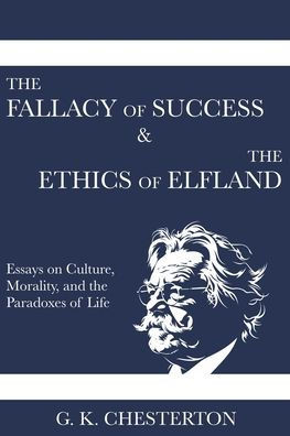 The Fallacy of Success & The Ethics of Elfland: Essays on Culture, Morality, and the Paradoxes of Life