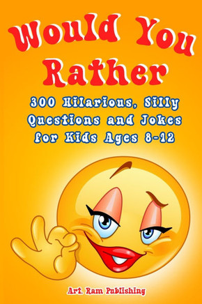 Would You Rather Book For Kids: A Game Book for Kids. Hilarious Questions, Silly Scenarios and Challenging Choices the Whole Family Will Love. Joke Bo