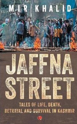 Jaffna Street: Tales Of Life, Death, Betrayal And Survival In Kashmir Jaffna Street: Tales Of Life, Death, Betrayal And Survival In Kashmir