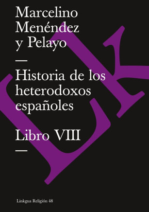 Historia de los heterodoxos españoles: Libro VIII