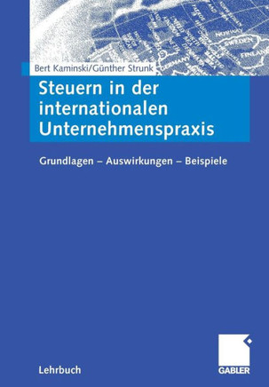 Steuern in Der Internationalen Unternehmenspraxis: Grundlagen - Auswirkungen - Beispiele