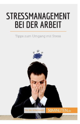 Stressmanagement Bei Der Arbeit: Tipps Zum Umgang Mit Stress (Coaching) (German Edition)