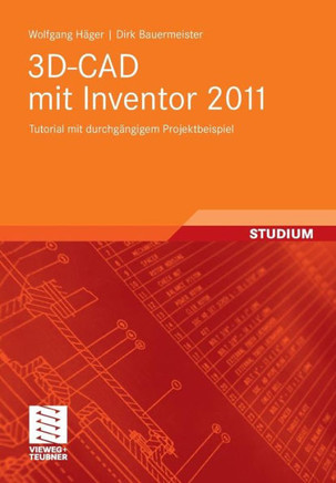 3d-CAD Mit Inventor 2011: Tutorial Mit Durchgängigem Projektbeispiel