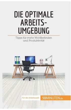 Die Optimale Arbeitsumgebung: Tipps Für Mehr Wohlbefinden Und Produktivität (Coaching) (German Edition)
