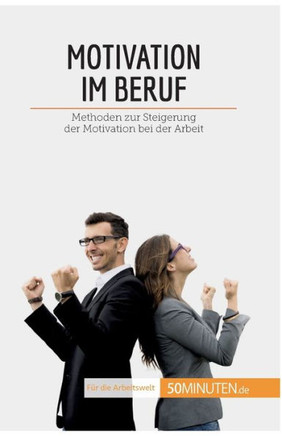 Motivation Im Beruf: Methoden Zur Steigerung Der Motivation Bei Der Arbeit (Coaching) (German Edition) Motivation Im Beruf: Methoden Zur Steigerung Der Motivation Bei Der Arbeit (Coaching) (German Edition)