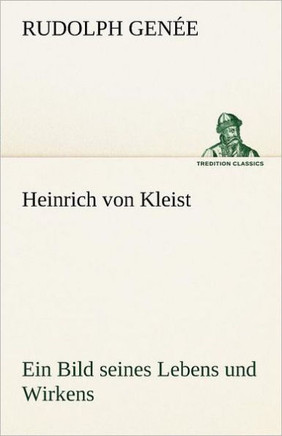 Heinrich Von Kleist. Ein Bild Seines Lebens Und Wirkens.
