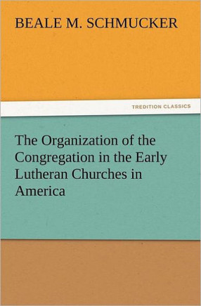 The Organization of the Congregation in the Early Lutheran Churches in America