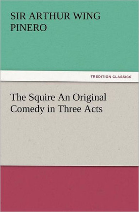 The Squire an Original Comedy in Three Acts