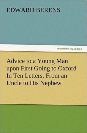Advice to a Young Man Upon First Going to Oxford in Ten Letters, from an Uncle to His Nephew
