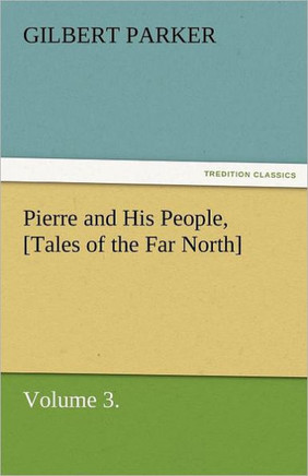 Pierre and His People, [Tales of the Far North], Volume 3.