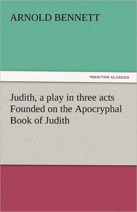 Judith, a Play in Three Acts Founded on the Apocryphal Book of Judith