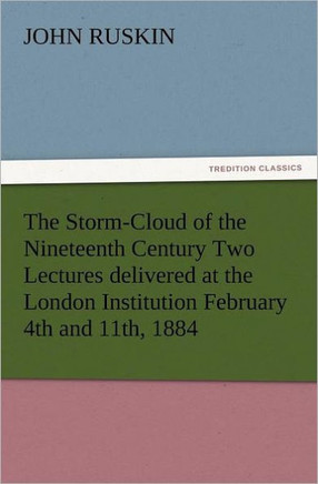 The Storm-Cloud of the Nineteenth Century Two Lectures Delivered at the London Institution February 4th and 11th, 1884