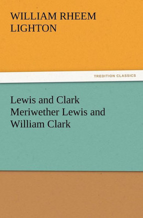 Lewis and Clark Meriwether Lewis and William Clark