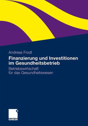 Finanzierung Und Investitionen Im Gesundheitsbetrieb: Betriebswirtschaft Für Das Gesundheitswesen