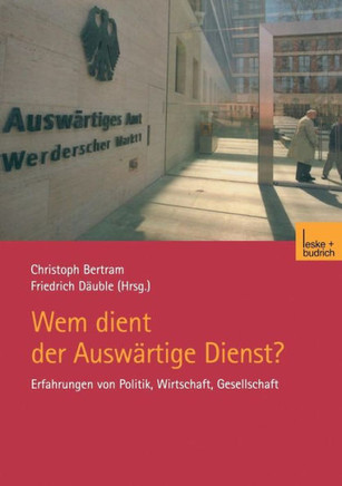 Wem Dient Der Auswärtige Dienst?: Erfahrungen Von Politik, Wirtschaft, Gesellschaft