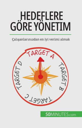 Hedeflere Göre Yönetim: Çalisanlarinizdan En Iyi Verimi Almak (Turkish Edition)