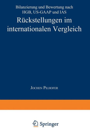 Rückstellungen Im Internationalen Vergleich: Bilanzierung Und Bewertung Nach Hgb, Us-GAAP Und IAS