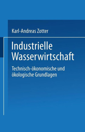 Industrielle Wasserwirtschaft: Technisch-Ökonomische Und Ökologische Grundlagen