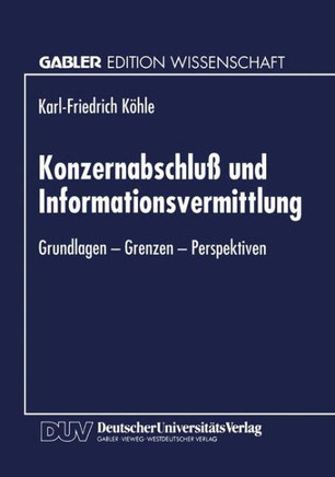 Konzernabschluß Und Informationsvermittlung: Grundlagen -- Grenzen -- Perspektiven