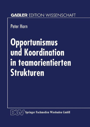 Opportunismus Und Koordination in Teamorientierten Strukturen Opportunismus Und Koordination in Teamorientierten Strukturen