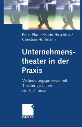 Unternehmenstheater in Der PRAXIS: Veränderungsprozesse Mit Theater Gestalten -- Ein Sachroman
