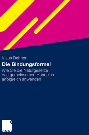 Die Bindungsformel: Wie Sie Die Naturgesetze Des Gemeinsamen Handelns Erfolgreich Anwenden