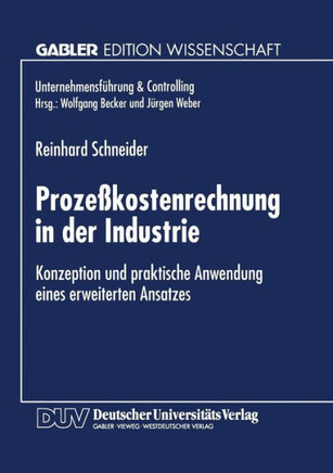 Prozeßkostenrechnung in Der Industrie: Konzeption Und Praktische Anwendung Eines Erweiterten Ansatzes