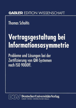 Vertragsgestaltung Bei Informationsasymmetrie: Probleme Und Lösungen Bei Der Zertifizierung Von Qm-Systemen Nach ISO 9000ff