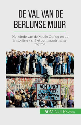 De Val Van De Berlijnse Muur: Het Einde Van De Koude Oorlog En De Instorting Van Het Communistische Regime (Dutch Edition)
