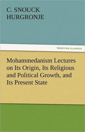 Mohammedanism Lectures on Its Origin, Its Religious and Political Growth, and Its Present State