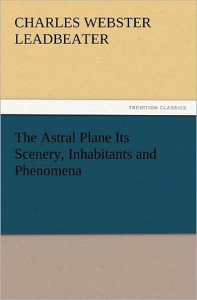 The Astral Plane Its Scenery, Inhabitants and Phenomena