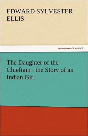 The Daughter of the Chieftain: The Story of an Indian Girl