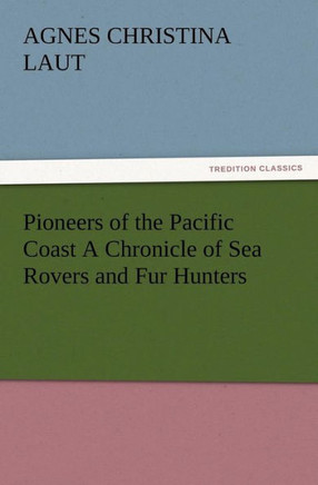 Pioneers of the Pacific Coast A Chronicle of Sea Rovers and Fur Hunters