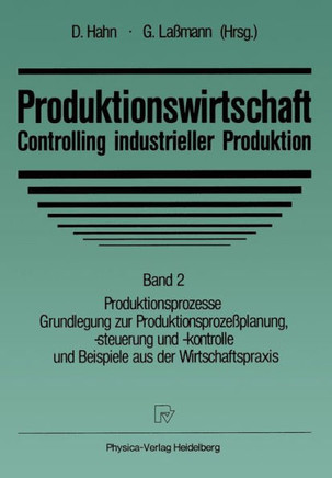 Produktionswirtschaft -- Controlling Industrieller Produktion: Band 2 Produktionsprozesse Grundlegung Zur Produktionsprozeßplanung, -Steuerung Und -Ko Produktionswirtschaft -- Controlling Industrieller Produktion: Band 2 Produktionsprozesse Grundlegung Zur Produktionsprozeßplanung, -Steuerung Und -Ko