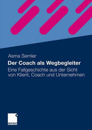 Der Coach ALS Wegbegleiter: Eine Fallgeschichte Aus Der Sicht Von Klient, Coach Und Unternehmen
