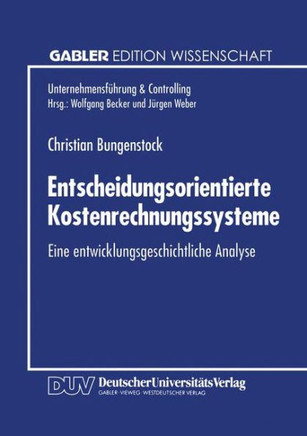 Entscheidungsorientierte Kostenrechnungssysteme: Eine Entwicklungsgeschichtliche Analyse