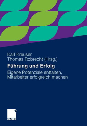 Führung Und Erfolg: Eigene Potenziale Entfalten, Mitarbeiter Erfolgreich Machen