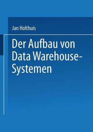 Der Aufbau Von Data Warehouse-Systemen: Konzeption -- Datenmodellierung -- Vorgehen