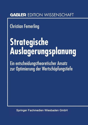 Strategische Auslagerungsplanung: Ein Entscheidungstheoretischer Ansatz Zur Optimierung Der Wertschöpfungstiefe