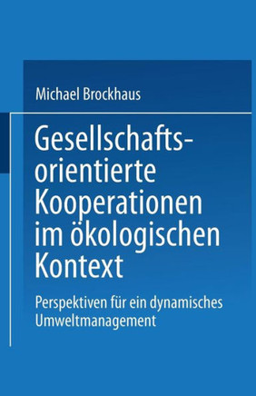 Gesellschaftsorientierte Kooperationen: Möglichkeiten Und Grenzen Der Zusammenarbeit Von Unternehmungen Und Gesellschaftlichen Anspruchsgruppen Im Öko