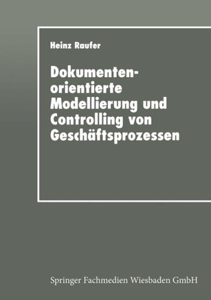 Dokumentenorientierte Modellierung Und Controlling Von Geschäftsprozessen: Integriertes Workflow-Management in Der Industrie