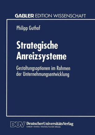 Strategische Anreizsysteme: Gestaltungsoptionen Im Rahmen Der Unternehmungsentwicklung