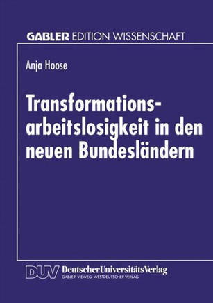 Transformationsarbeitslosigkeit in Den Neuen Bundesländern: Arbeitsmarkttheoretische Und Arbeitsmarktpolitische Analyse Mit Empirischen Daten